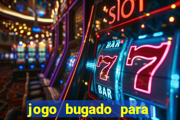 jogo bugado para ganhar dinheiro